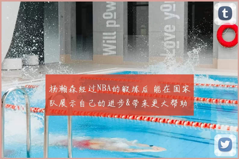 杨瀚森经过NBA的锻炼后 能在国家队展示自己的进步&带来更大帮助