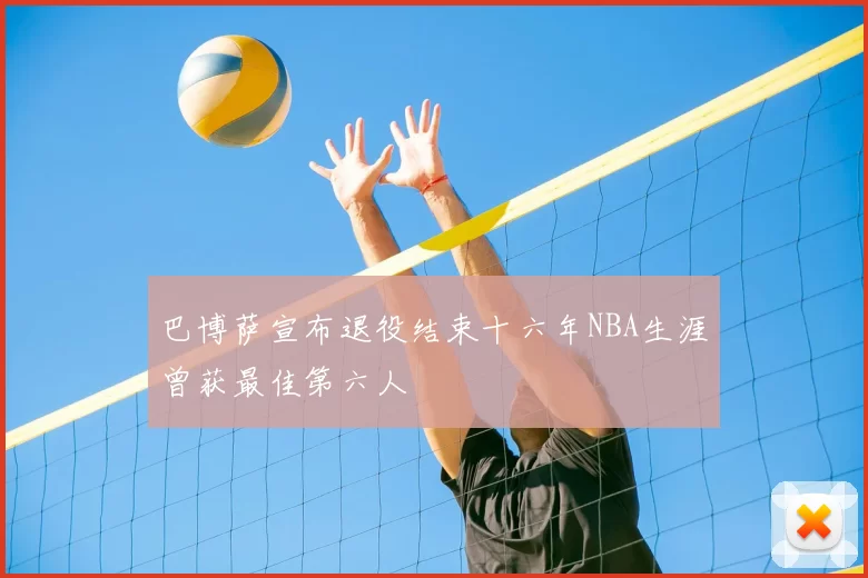 巴博萨宣布退役结束十六年NBA生涯曾获最佳第六人