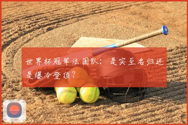 世界杯冠军法国队:是实至名归还是爆冷登顶?
