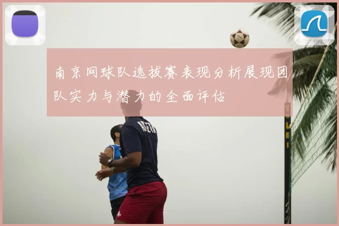 南京网球队选拔赛表现分析展现团队实力与潜力的全面评估