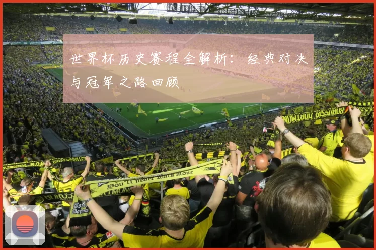 世界杯历史赛程全解析：经典对决与冠军之路回顾
