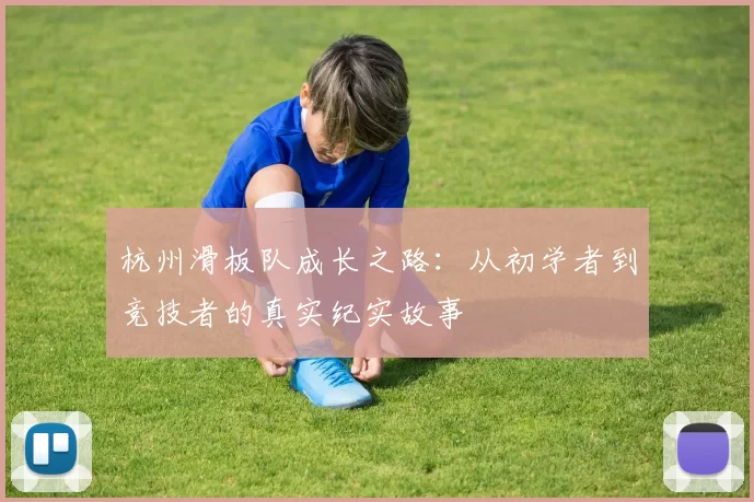 杭州滑板队成长之路:从初学者到竞技者的真实纪实故事