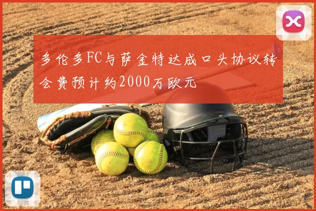 多伦多FC与萨金特达成口头协议转会费预计约2000万欧元