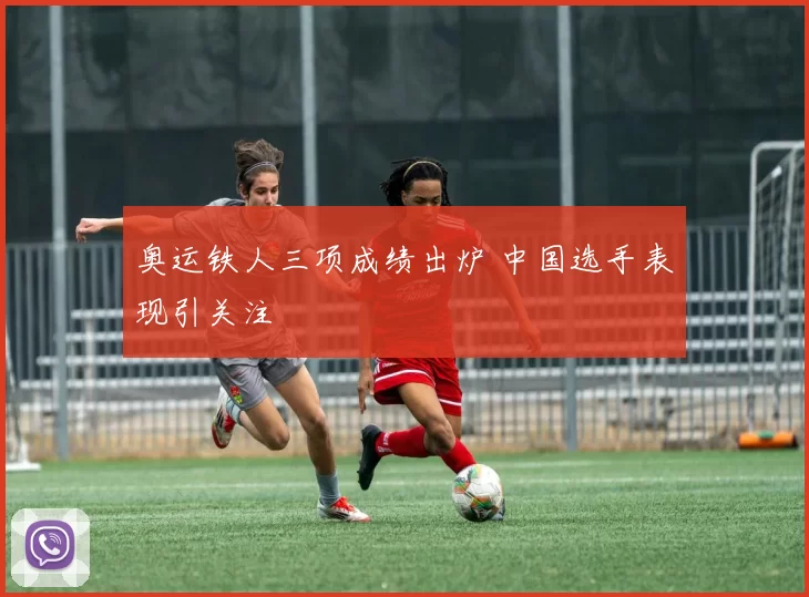 奥运铁人三项成绩出炉 中国选手表现引关注