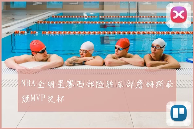 NBA全明星赛西部险胜东部詹姆斯获颁MVP奖杯