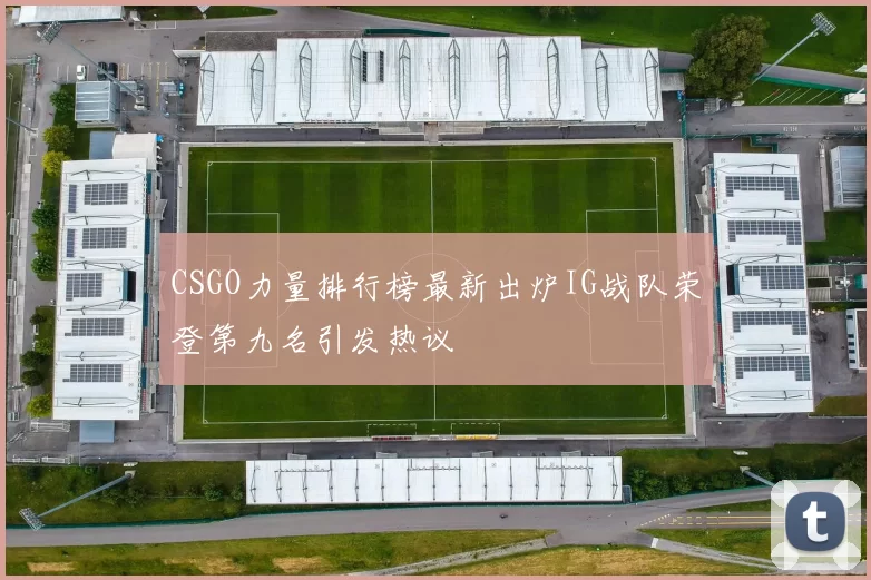 CSGO力量排行榜最新出炉IG战队荣登第九名引发热议
