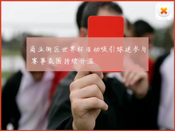 商业街区世界杯活动吸引球迷参与 赛事氛围持续升温