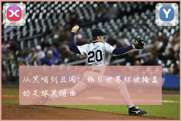 从黑哨到丑闻：韩日世界杯被掩盖的足球黑暗面