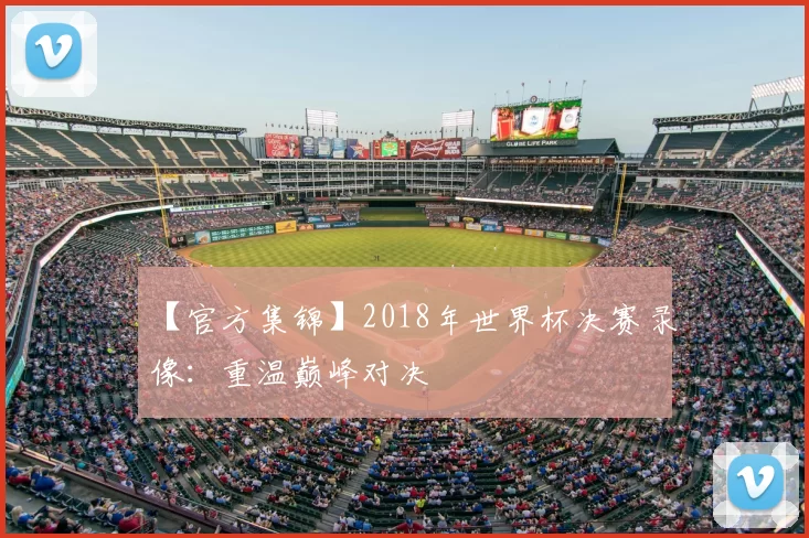 【官方集锦】2018年世界杯决赛录像：重温巅峰对决