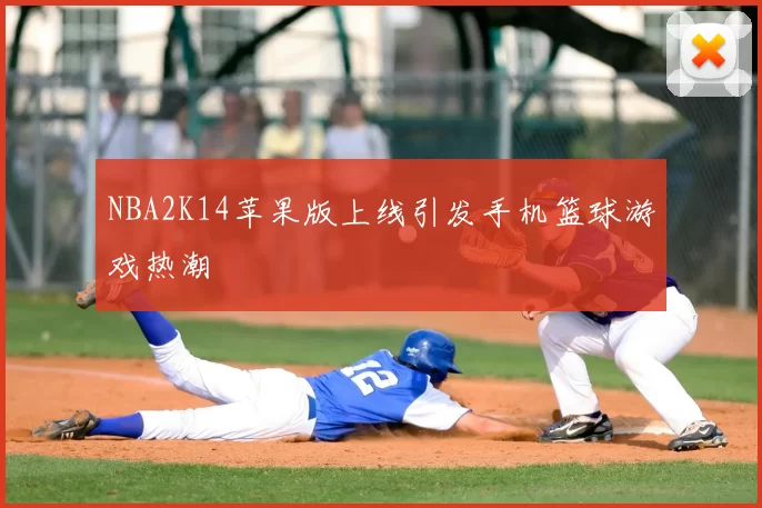 NBA2K14苹果版上线引发手机篮球游戏热潮