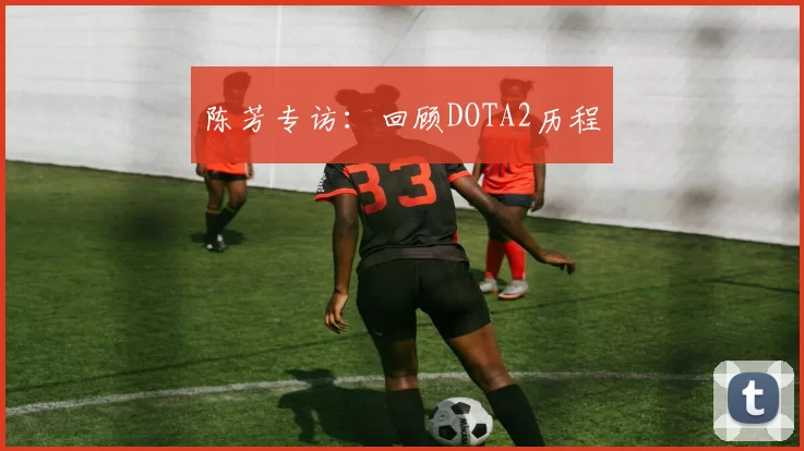 陈芳专访:回顾DOTA2历程