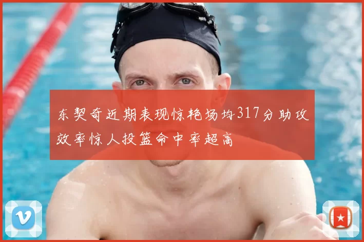 东契奇近期表现惊艳场均317分助攻效率惊人投篮命中率超高