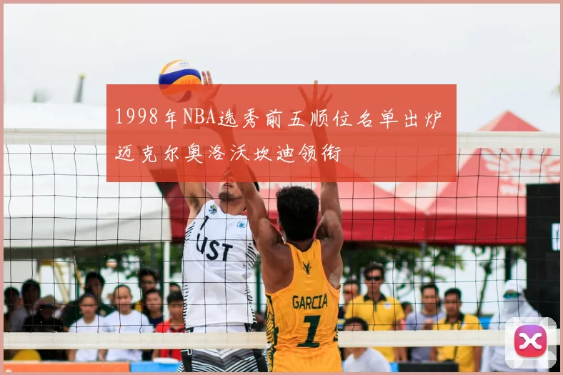 1998年NBA选秀前五顺位名单出炉 迈克尔奥洛沃坎迪领衔