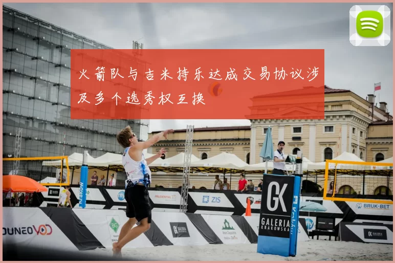 火箭队与吉米持乐达成交易协议涉及多个选秀权互换