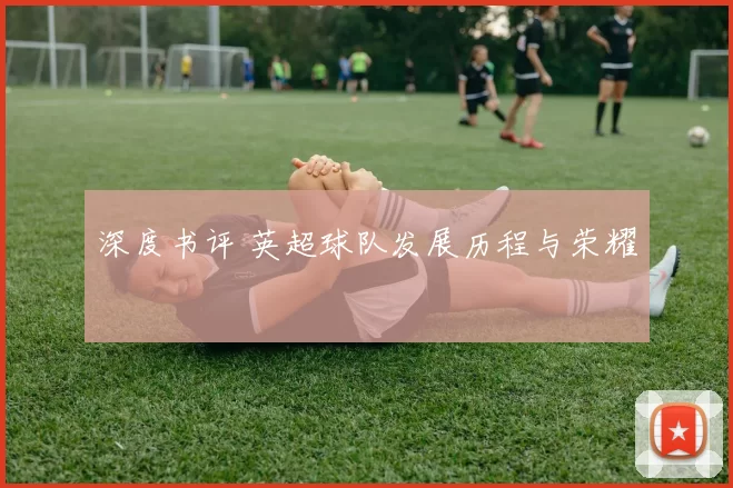 深度书评 英超球队发展历程与荣耀